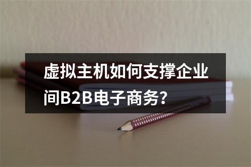 虚拟主机如何支撑企业间B2B电子商务？