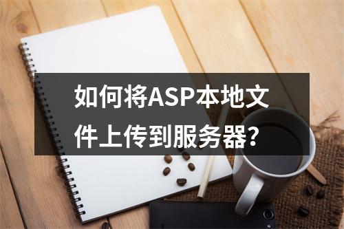 如何将ASP本地文件上传到服务器?