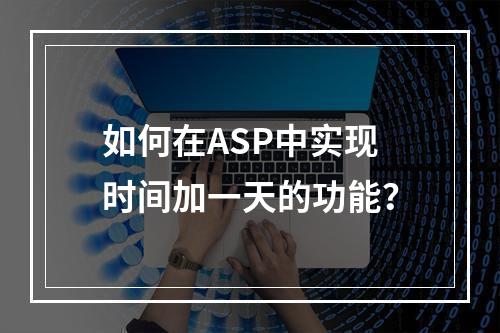 如何在ASP中实现时间加一天的功能?