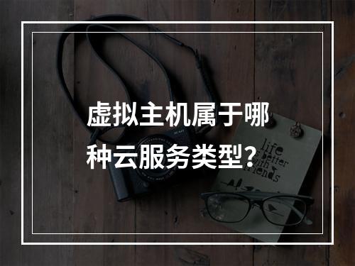 虚拟主机属于哪种云服务类型？