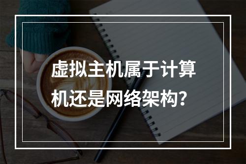 虚拟主机属于计算机还是网络架构？
