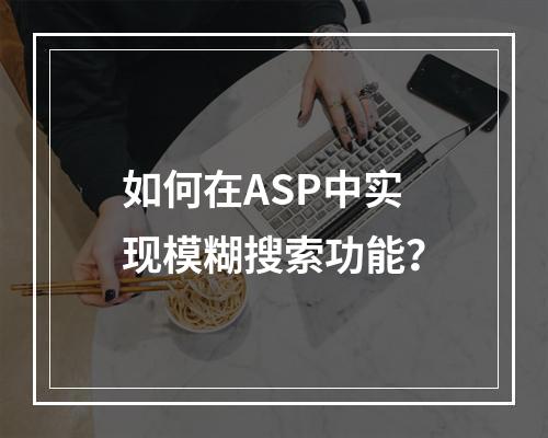 如何在ASP中实现模糊搜索功能?