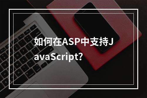 如何在ASP中支持JavaScript?