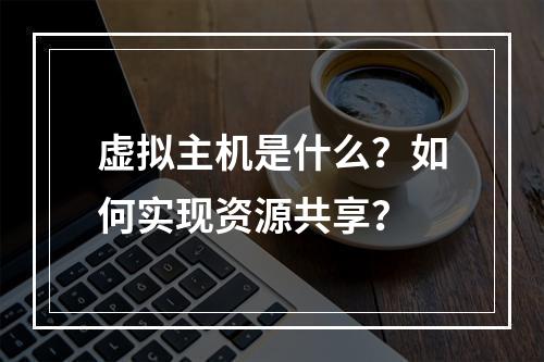 虚拟主机是什么？如何实现资源共享？