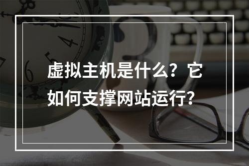 虚拟主机是什么？它如何支撑网站运行？