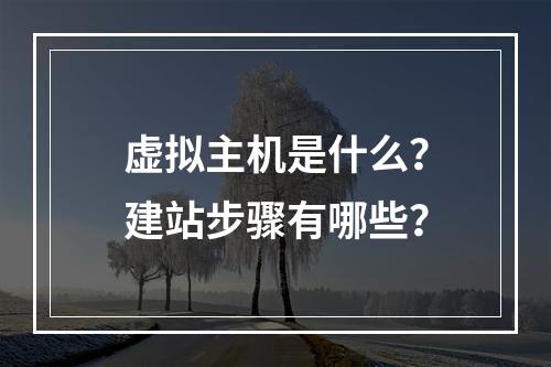 虚拟主机是什么？建站步骤有哪些？