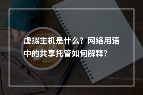 虚拟主机是什么？网络用语中的共享托管如何解释？