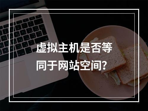 虚拟主机是否等同于网站空间？