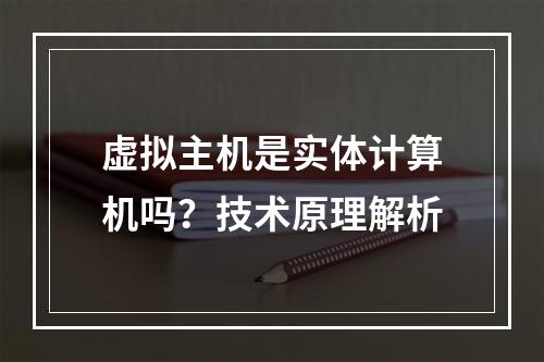 虚拟主机是实体计算机吗？技术原理解析