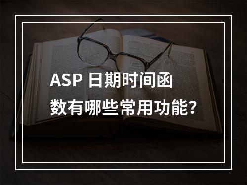 ASP 日期时间函数有哪些常用功能?