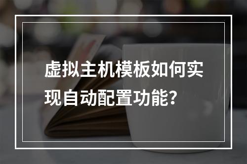 虚拟主机模板如何实现自动配置功能？
