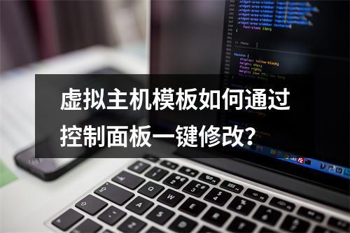 虚拟主机模板如何通过控制面板一键修改？