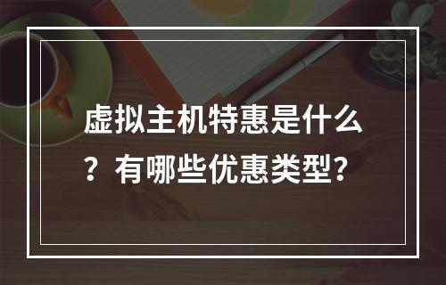 虚拟主机特惠是什么？有哪些优惠类型？