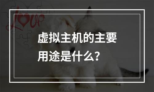 虚拟主机的主要用途是什么？