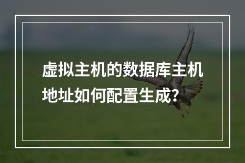 虚拟主机的数据库主机地址如何配置生成？
