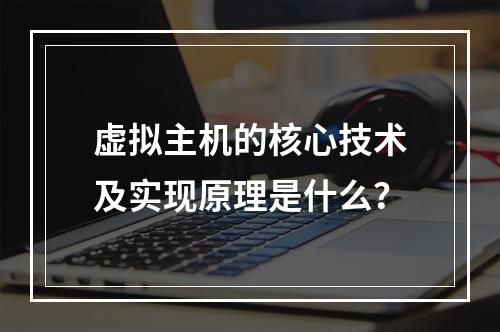 虚拟主机的核心技术及实现原理是什么？