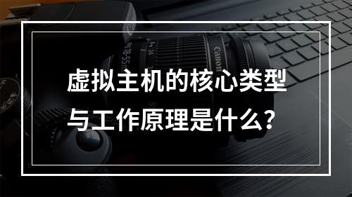 虚拟主机的核心类型与工作原理是什么？