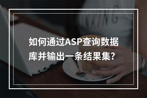 如何通过ASP查询数据库并输出一条结果集?