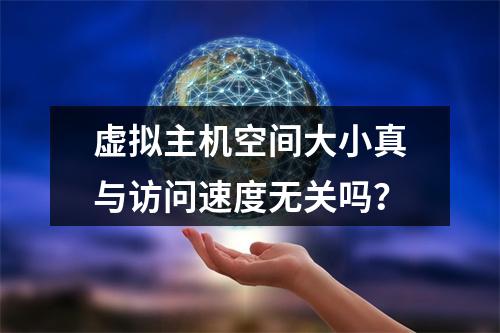 虚拟主机空间大小真与访问速度无关吗？