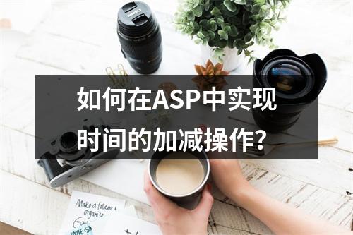 如何在ASP中实现时间的加减操作?