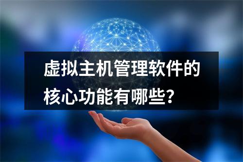 虚拟主机管理软件的核心功能有哪些？