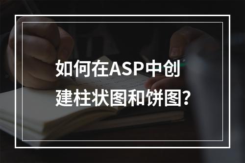 如何在ASP中创建柱状图和饼图?