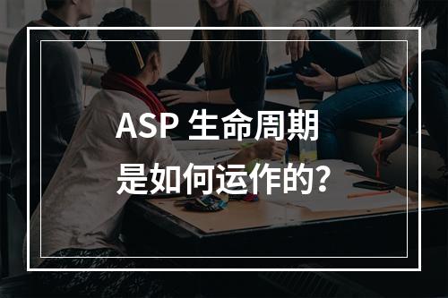 ASP 生命周期是如何运作的?