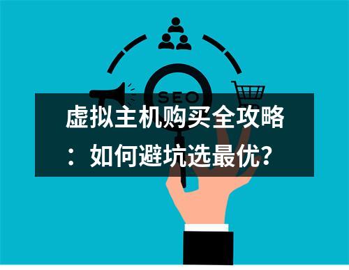 虚拟主机购买全攻略：如何避坑选最优？