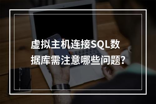 虚拟主机连接SQL数据库需注意哪些问题？
