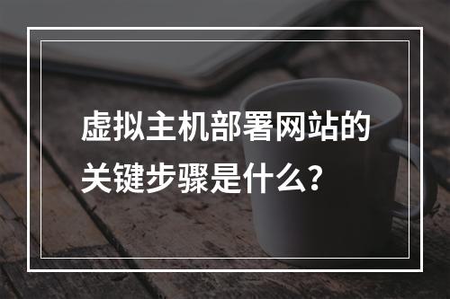 虚拟主机部署网站的关键步骤是什么？