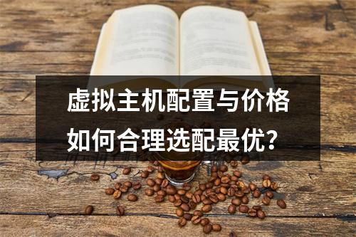 虚拟主机配置与价格如何合理选配最优？