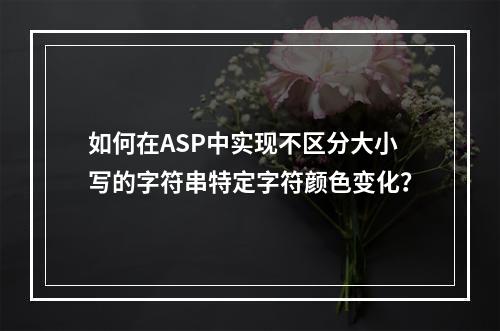 如何在ASP中实现不区分大小写的字符串特定字符颜色变化?
