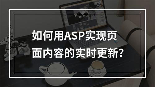 如何用ASP实现页面内容的实时更新?