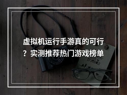 虚拟机运行手游真的可行？实测推荐热门游戏榜单