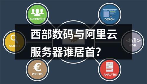 西部数码与阿里云服务器谁居首？