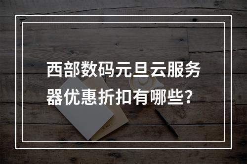 西部数码元旦云服务器优惠折扣有哪些？