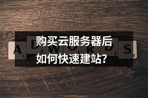 购买云服务器后如何快速建站？