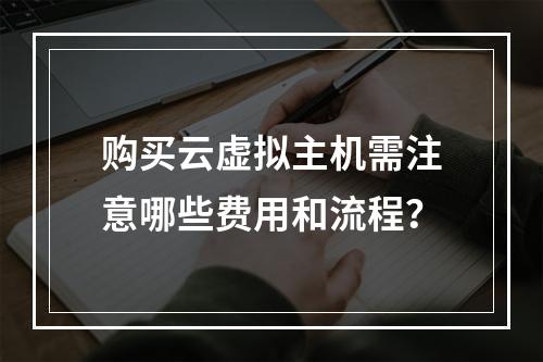 购买云虚拟主机需注意哪些费用和流程？