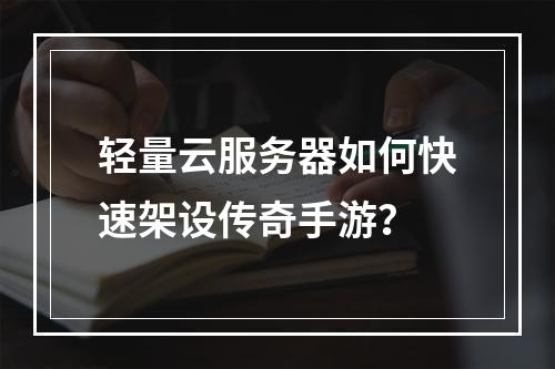 轻量云服务器如何快速架设传奇手游？