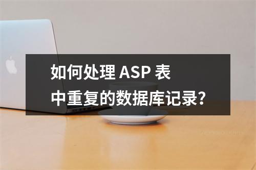 如何处理 ASP 表中重复的数据库记录?
