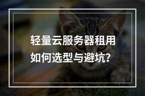 轻量云服务器租用如何选型与避坑？