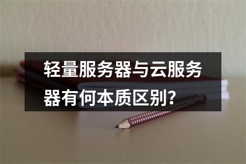 轻量服务器与云服务器有何本质区别？
