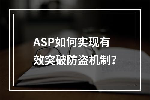 ASP如何实现有效突破防盗机制?