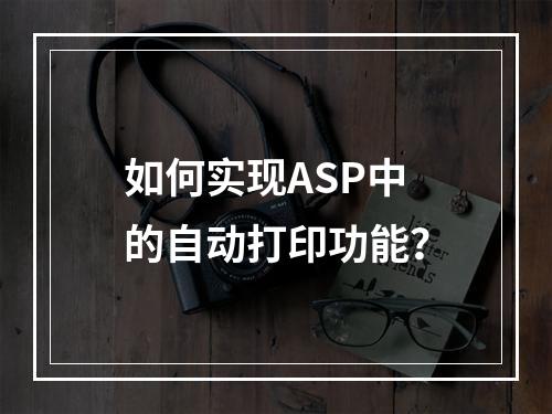如何实现ASP中的自动打印功能?