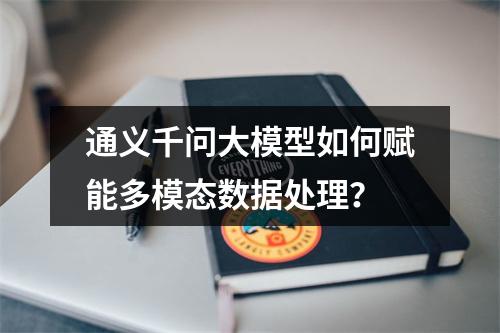 通义千问大模型如何赋能多模态数据处理？