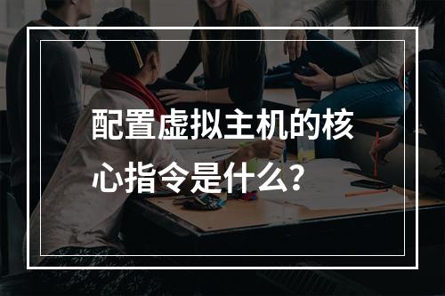 配置虚拟主机的核心指令是什么？