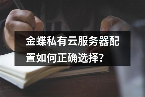 金蝶私有云服务器配置如何正确选择？
