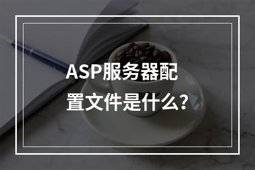 ASP服务器配置文件是什么?