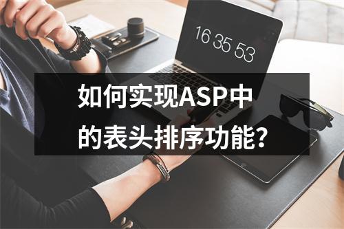 如何实现ASP中的表头排序功能?