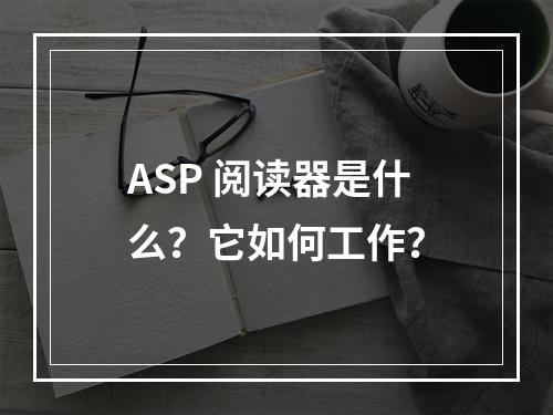 ASP 阅读器是什么?它如何工作?